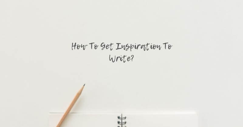 How To Get Inspiration To Write