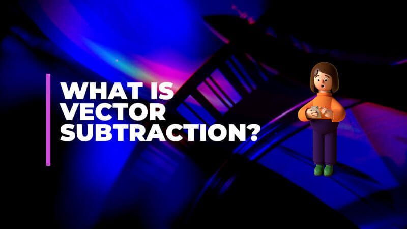 what is Vector Subtraction