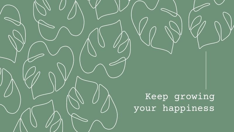 Keep growing your happiness