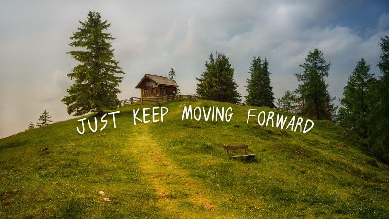 Just keep moving forward