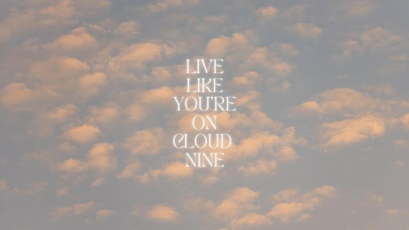 Live like you're on cloud nine